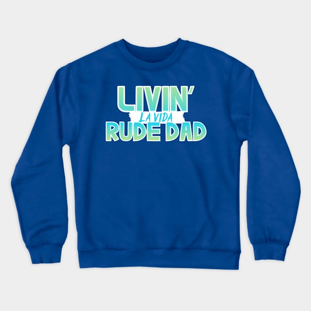 Livin La Vida Rude Dad Crewneck Sweatshirt by Rude Dad Tees